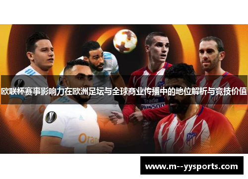 欧联杯赛事影响力在欧洲足坛与全球商业传播中的地位解析与竞技价值
