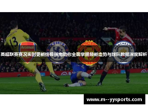 英超联赛赛况实时更新终极指南助你全面掌握最新走势与球队数据深度解析 英超联赛赛况实时更新终极指南助你全面掌握最新走势与球队数据深度解析