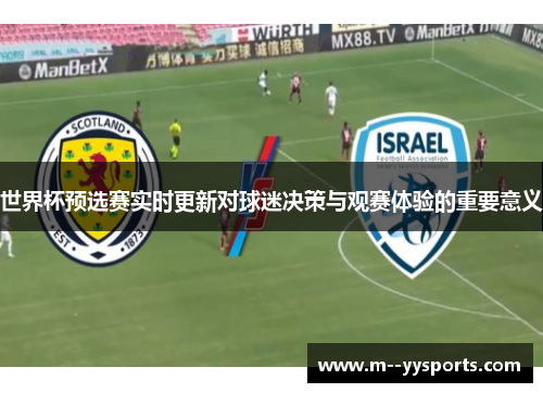 世界杯预选赛实时更新对球迷决策与观赛体验的重要意义