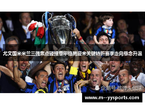 尤文国米米兰三强焦点碰撞意甲格局迎来关键转折赛季走向悬念升温