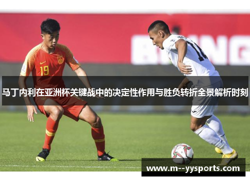 马丁内利在亚洲杯关键战中的决定性作用与胜负转折全景解析时刻