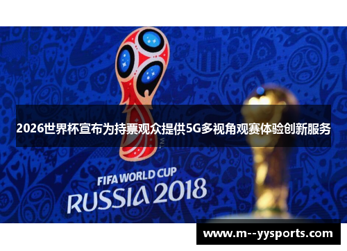 2026世界杯宣布为持票观众提供5G多视角观赛体验创新服务