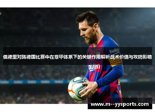 佩德里对阵德国比赛中在意甲体系下的关键作用解析战术价值与攻防影响